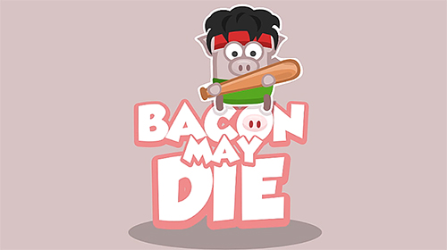 Télécharger Bacon may die pour Android gratuit.