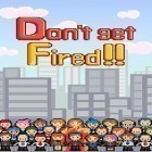 Avec le jeu Destructions Joyeuses pour Android téléchargez gratuitement Don't get fired! sur le portable ou la tablette.