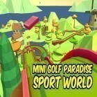 Avec le jeu Course à travers la galaxie: Courses au bout extérieur pour Android téléchargez gratuitement Mini golf paradise sport world sur le portable ou la tablette.