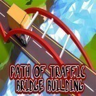 Avec le jeu Brûlez Zombies Brûlez pour Android téléchargez gratuitement Path of traffic: Bridge building sur le portable ou la tablette.