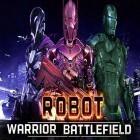Avec le jeu La Survie d'Enfer pour Android téléchargez gratuitement Robot warrior battlefield 2018 sur le portable ou la tablette.