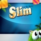 Avec le jeu Course mortelle pour Android téléchargez gratuitement Slim: Mange une Baie sur le portable ou la tablette.